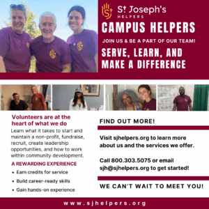 The image is a promotional flyer for St. Joseph's Helpers, specifically targeting volunteers for their Campus Helpers program. The flyer features several photos of smiling people wearing St. Joseph’s Helpers t-shirts, engaged in various volunteer activities. The text reads: “Join us & be a part of our team! Serve, learn, and make a difference.” A section about how volunteers are at the heart of what St. Joseph's Helpers does, with a description of the benefits, including earning credits for service, building career-ready skills, and gaining hands-on experience. Contact information is provided with a website (sjhelpers.org) and a phone number (800.303.5075) for interested individuals to learn more or get started. The flyer conveys a welcoming and positive message, inviting new volunteers to join the team.